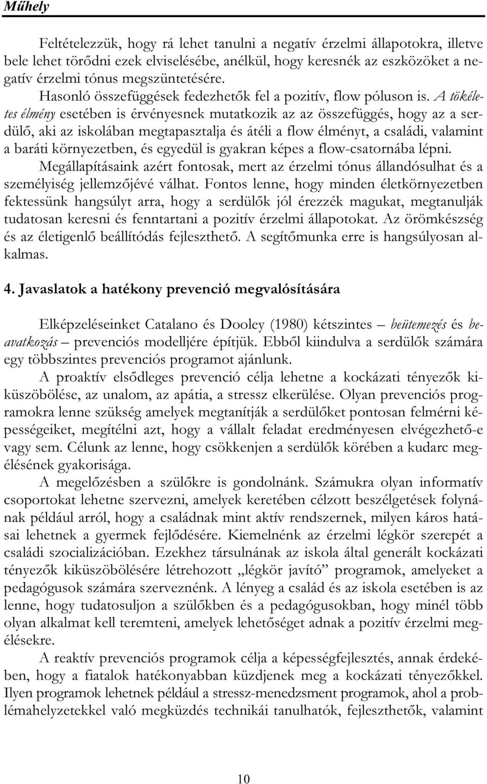 A tökéletes élmény esetében is érvényesnek mutatkozik az az összefüggés, hogy az a serdülő, aki az iskolában megtapasztalja és átéli a flow élményt, a családi, valamint a baráti környezetben, és