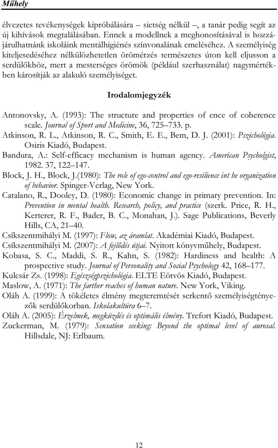 A személyiség kiteljesedéséhez nélkülözhetetlen örömérzés természetes úton kell eljusson a serdülőkhöz, mert a mesterséges örömök (például szerhasználat) nagymértékben károsítják az alakuló