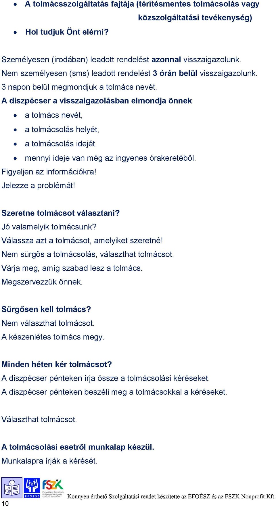 A diszpécser a visszaigazolásban elmondja önnek a tolmács nevét, a tolmácsolás helyét, a tolmácsolás idejét. mennyi ideje van még az ingyenes órakeretéből. Figyeljen az információkra!