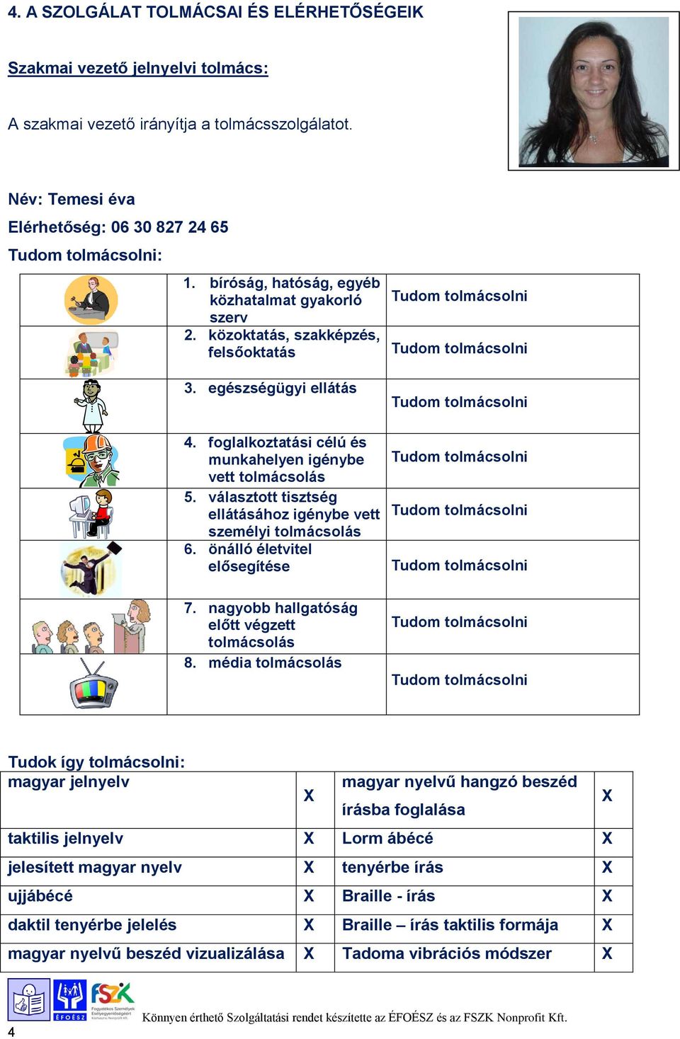 választott tisztség ellátásához igénybe vett személyi tolmácsolás 6. önálló életvitel elősegítése 7. nagyobb hallgatóság előtt végzett tolmácsolás 8.