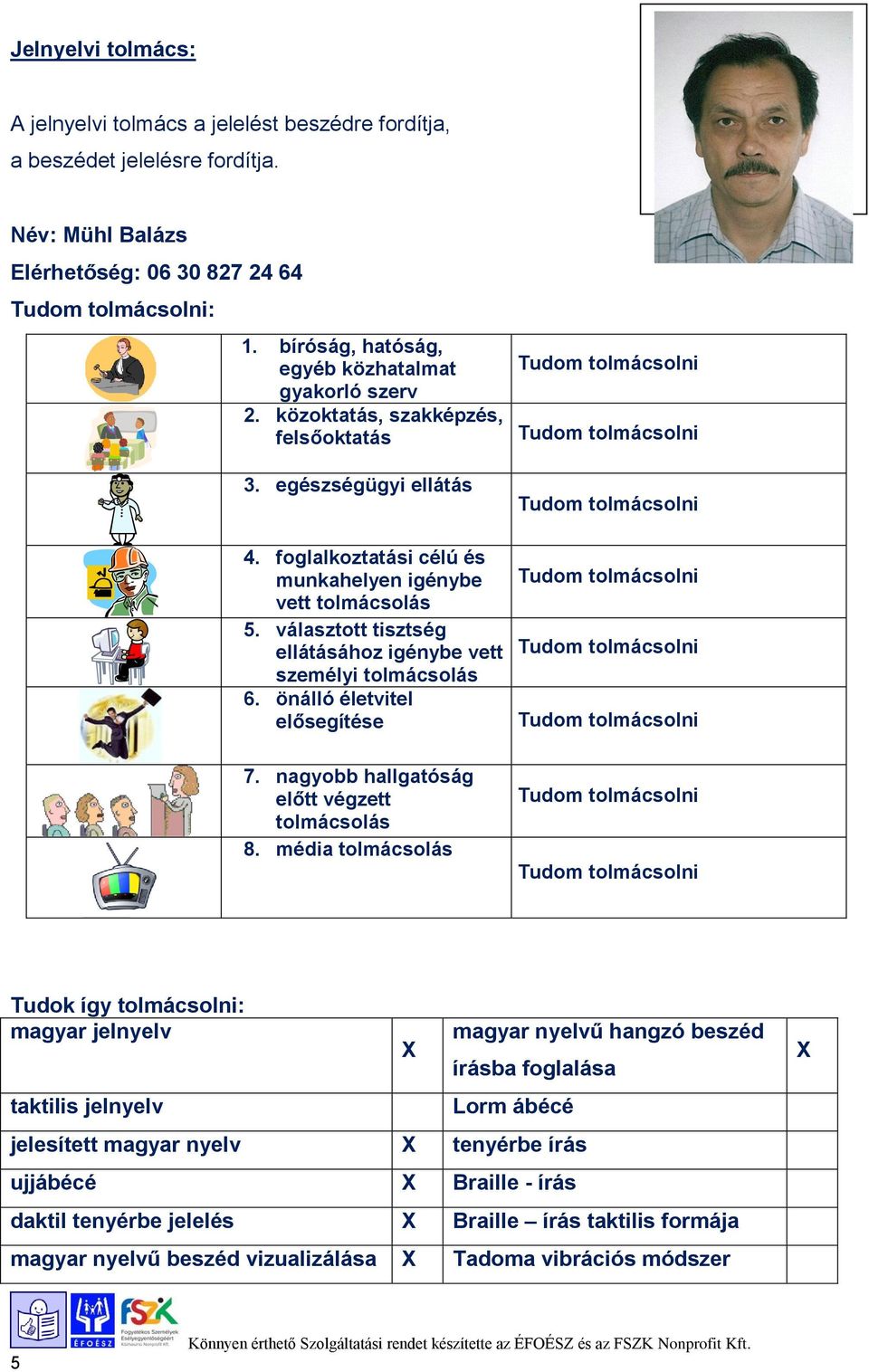 választott tisztség ellátásához igénybe vett személyi tolmácsolás 6. önálló életvitel elősegítése 7. nagyobb hallgatóság előtt végzett tolmácsolás 8.