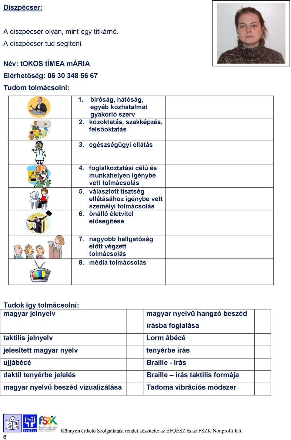 választott tisztség ellátásához igénybe vett személyi tolmácsolás 6. önálló életvitel elősegítése 7. nagyobb hallgatóság előtt végzett tolmácsolás 8.