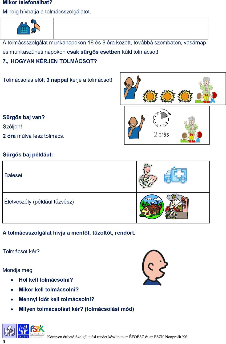 , HOGYAN KÉRJEN TOLMÁCSOT? Tolmácsolás előtt 3 nappal kérje a tolmácsot! Sürgős baj van? Szóljon! 2 óra múlva lesz tolmács.