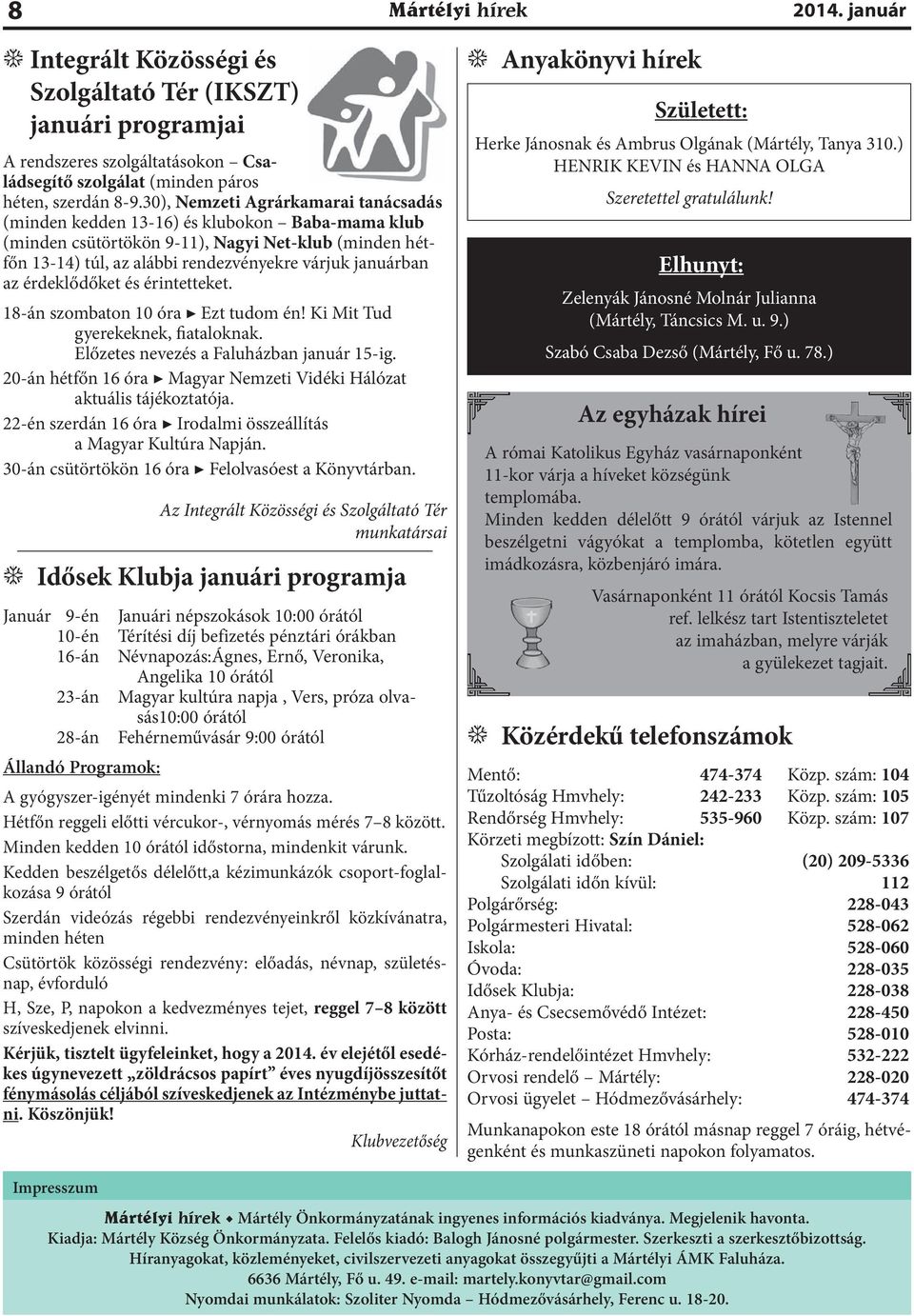 érdeklődőket és érintetteket. 18-án szombaton 10 óra Ezt tudom én! Ki Mit Tud gyerekeknek, fiataloknak. Előzetes nevezés a Faluházban január 15-ig.