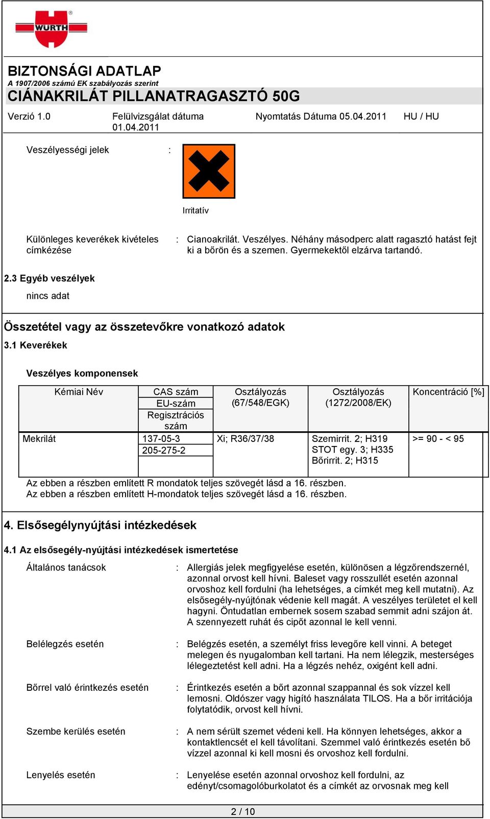 1 Keverékek Veszélyes komponensek Kémiai Név CAS szám EU-szám Osztályozás (67/548/EGK) Osztályozás (1272/2008/EK) Regisztrációs szám Mekrilát 137-05-3 Xi; R36/37/38 Szemirrit.