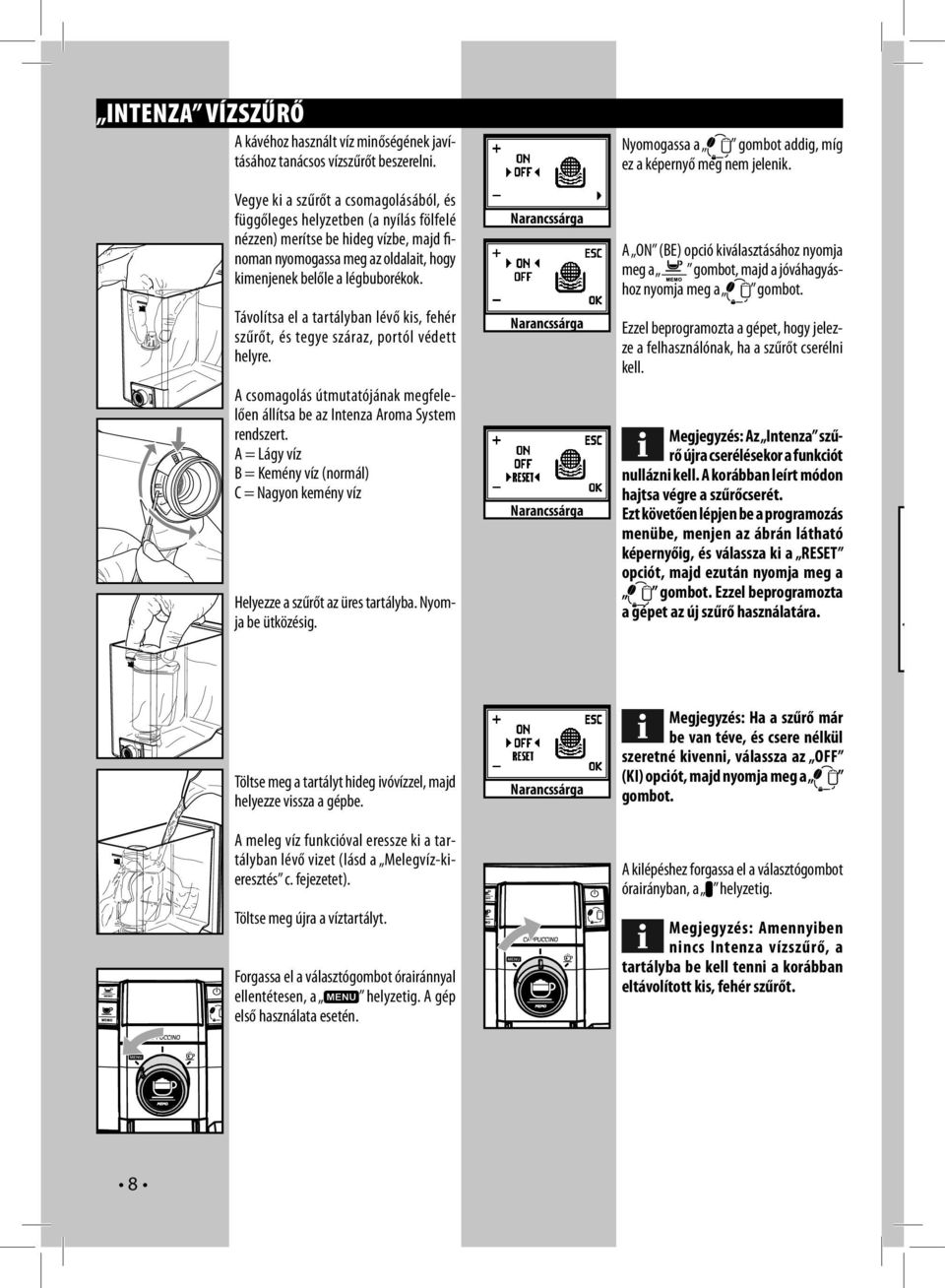 Távolítsa el a tartályban lévő kis, fehér szűrőt, és tegye száraz, portól védett helyre. A csomagolás útmutatójának megfelelően állítsa be az Intenza Aroma System rendszert.