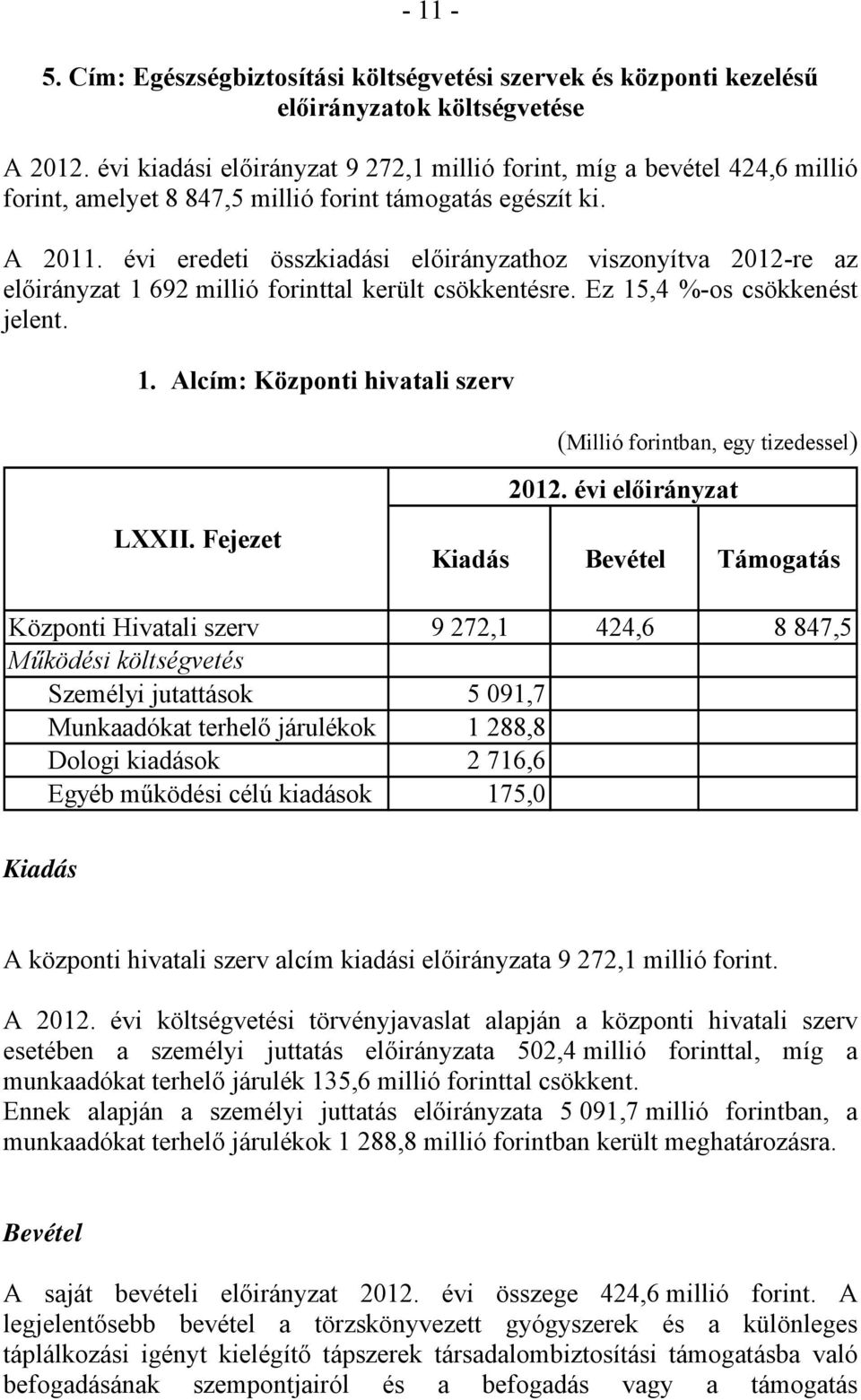 évi eredeti összkiadási előirányzathoz viszonyítva 2012-re az előirányzat 1 692 millió forinttal került csökkentésre. Ez 15,4 %-os csökkenést jelent. 1. Alcím: Központi hivatali szerv (Millió forintban, egy tizedessel) 2012.