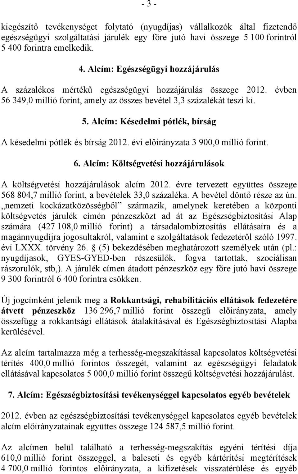 évi előirányzata 3 900,0 millió forint. 6. Alcím: Költségvetési hozzájárulások A költségvetési hozzájárulások alcím 2012.