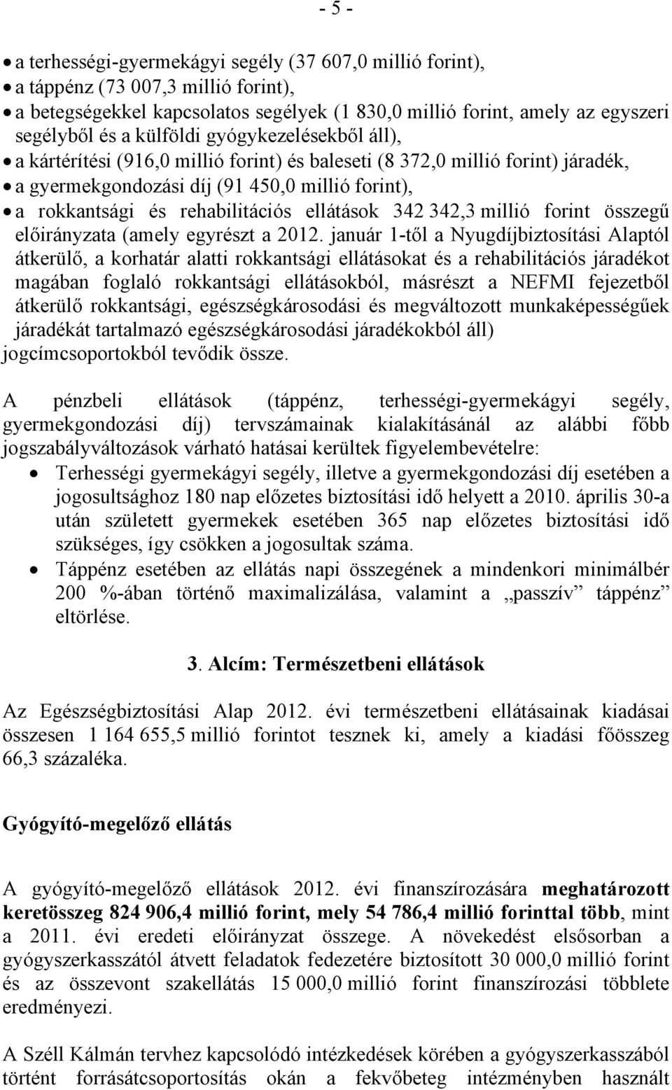 ellátások 342 342,3 millió forint összegű előirányzata (amely egyrészt a 2012.