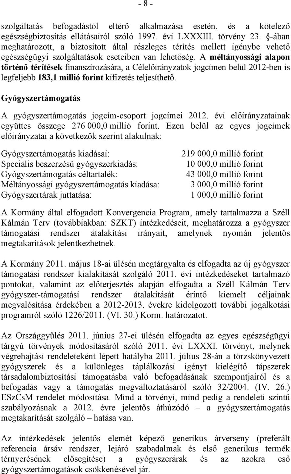 A méltányossági alapon történő térítések finanszírozására, a Célelőirányzatok jogcímen belül 2012-ben is legfeljebb 183,1 millió forint kifizetés teljesíthető.