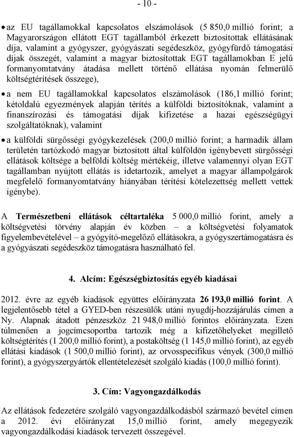 összege), a nem EU tagállamokkal kapcsolatos elszámolások (186,1 millió forint; kétoldalú egyezmények alapján térítés a külföldi biztosítóknak, valamint a finanszírozási és támogatási díjak