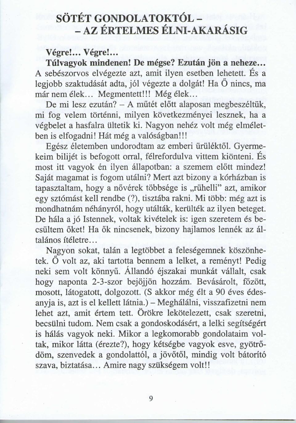 - A rmitet elott alaposan megbeszelriik, mi fog velem tbrtenni, milyen kbvetkezmenyei lesznek, ha a vegbelet a hasfalra iiltetik ki. Nagyon nehez volt meg elmeletben is elfogadni!