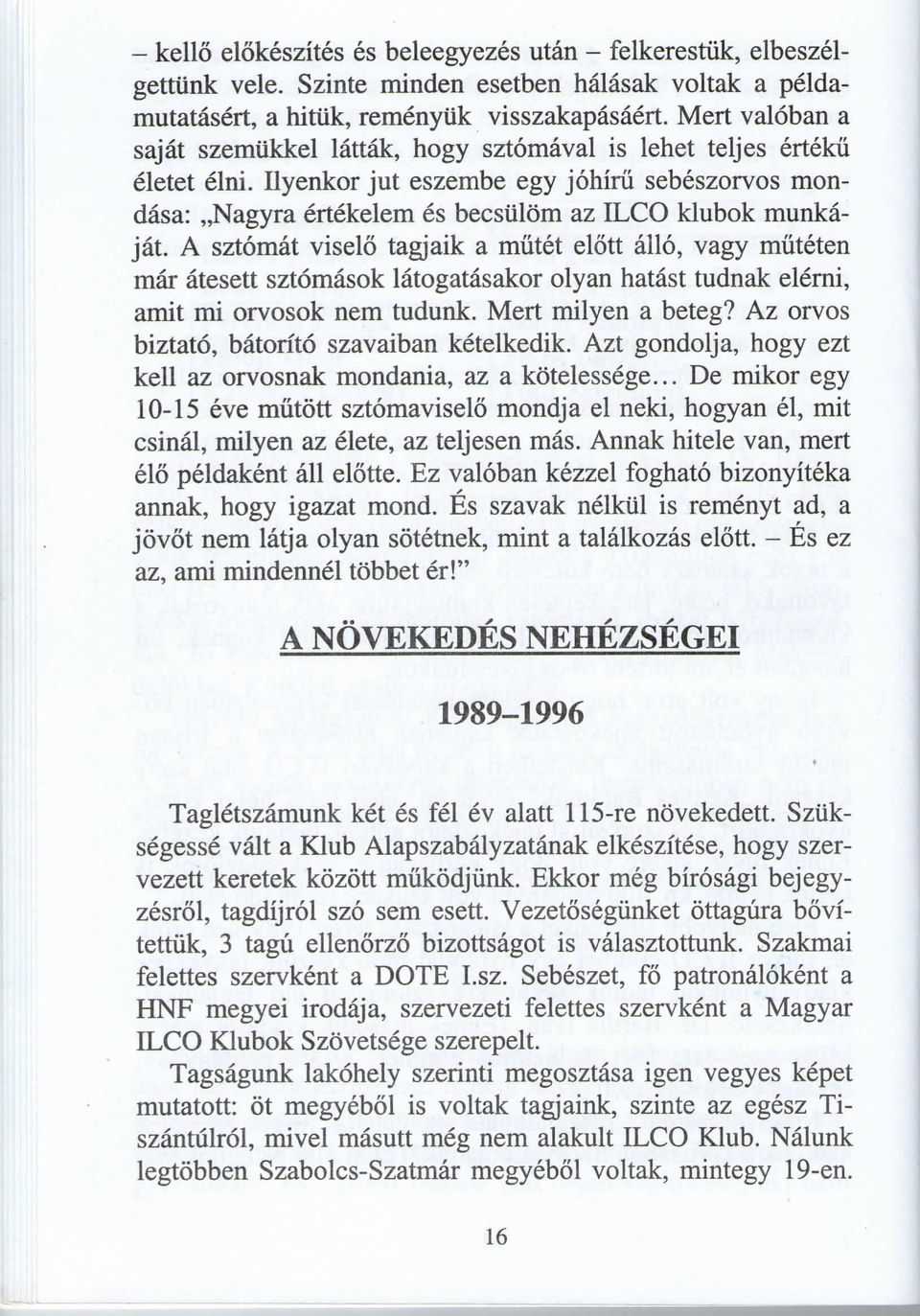 A sztomat viselo tagjaik a mutet elott alio, vagy muteten mar atesett sztomasok latogatasakor olyan hatast tudnak elerni, amit mi orvosok nem tudunk. Mert milyen a beteg?