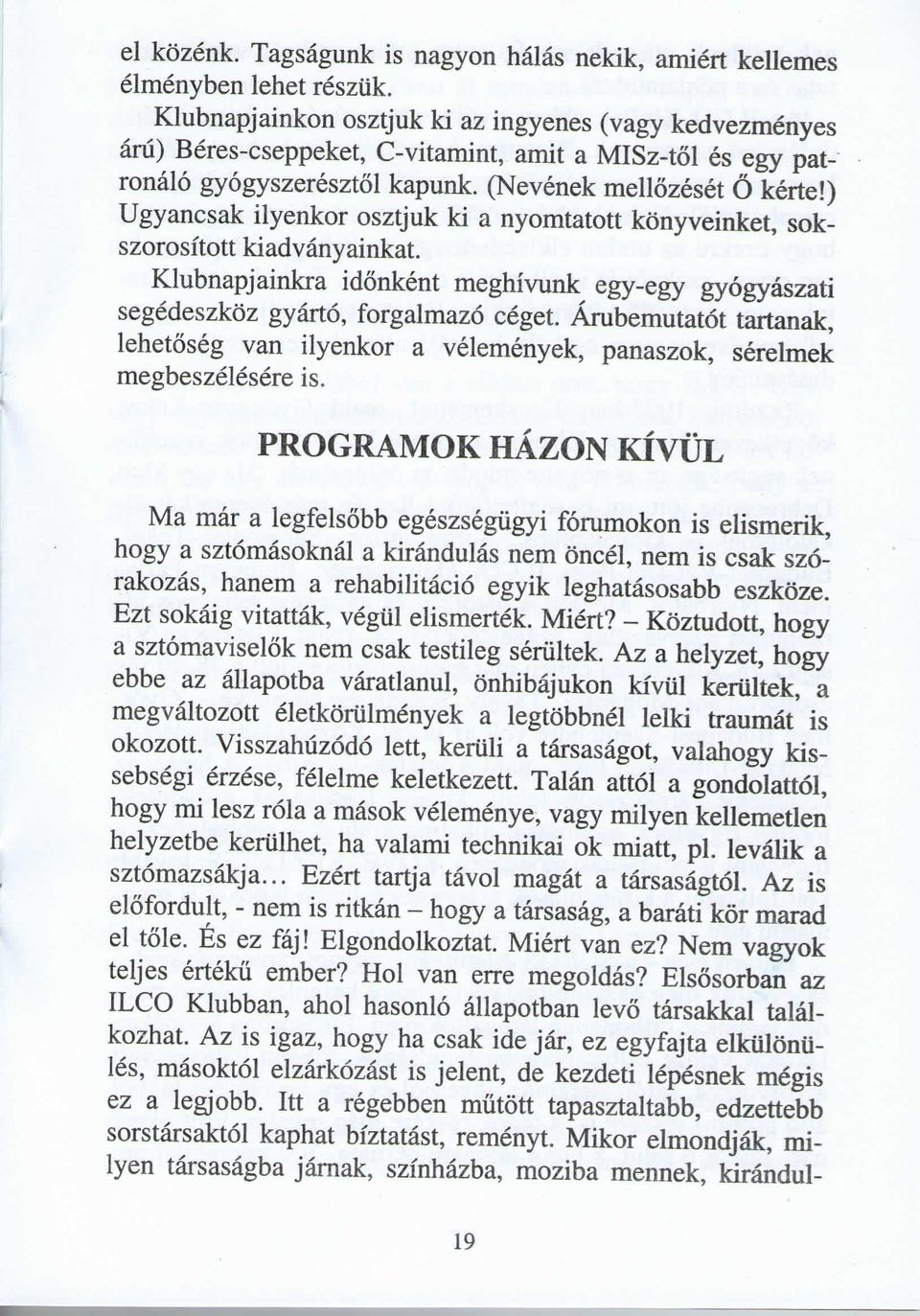 ) Ugyancsak ilyenkor osztjuk ki a nyomtatott konyveinket, sokszorositott kiadvanyainkat. Klubnapjainkra idonkent meghivunk egy-egy gyogyaszati segedeszkoz gyarto, forgalmazo ceget.