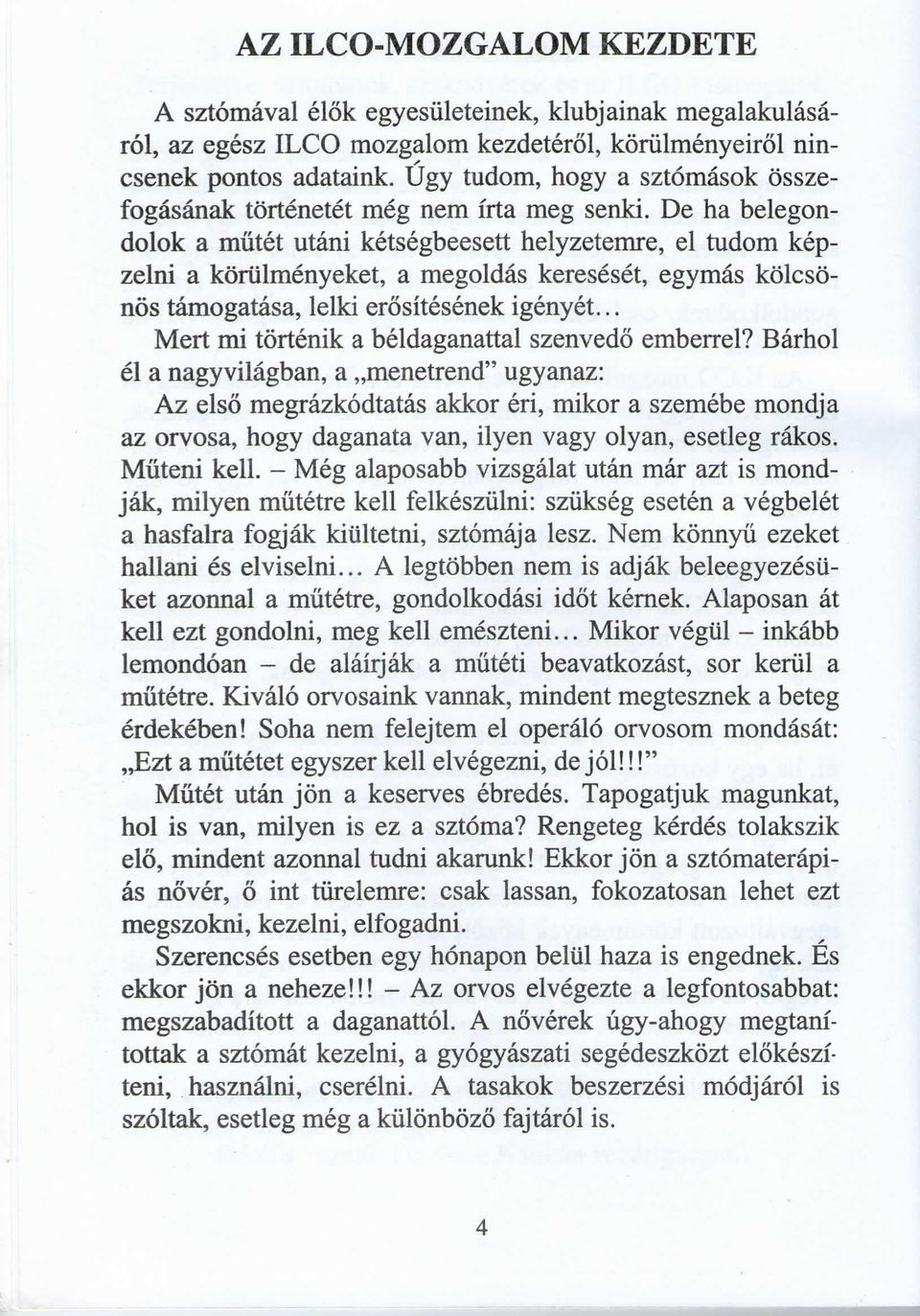 De ha belegondolok a mutet utani ketsegbeesett helyzetemre, el tudom kepzelni a korulmenyeket, a megoldas kereseset, egymas kolcsonos tamogatasa, lelki erositesenek igenyet.