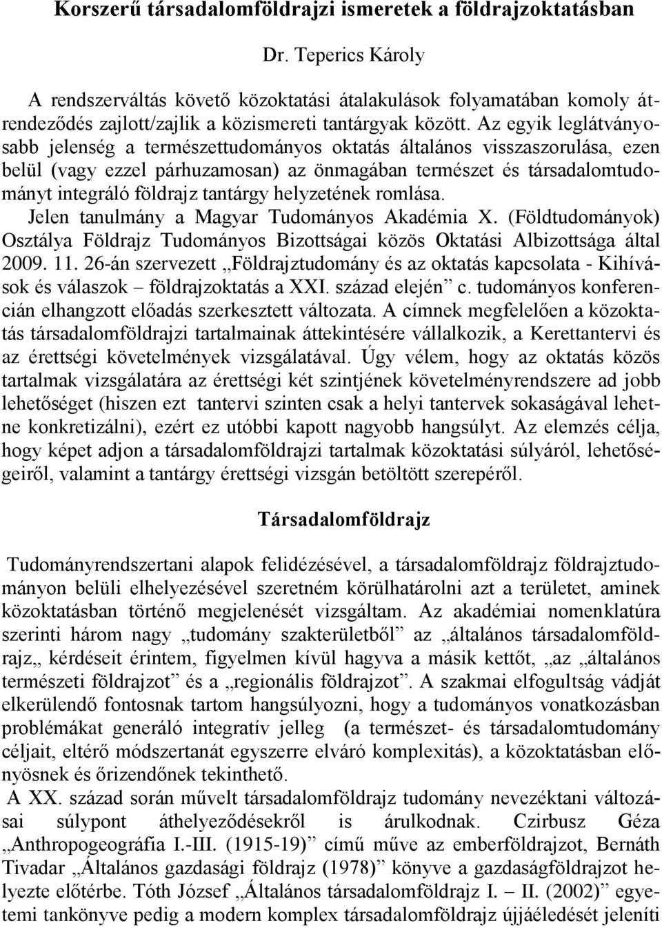 Az egyik leglátványosabb jelenség a természettudományos oktatás általános visszaszorulása, ezen belül (vagy ezzel párhuzamosan) az önmagában természet és társadalomtudományt integráló földrajz