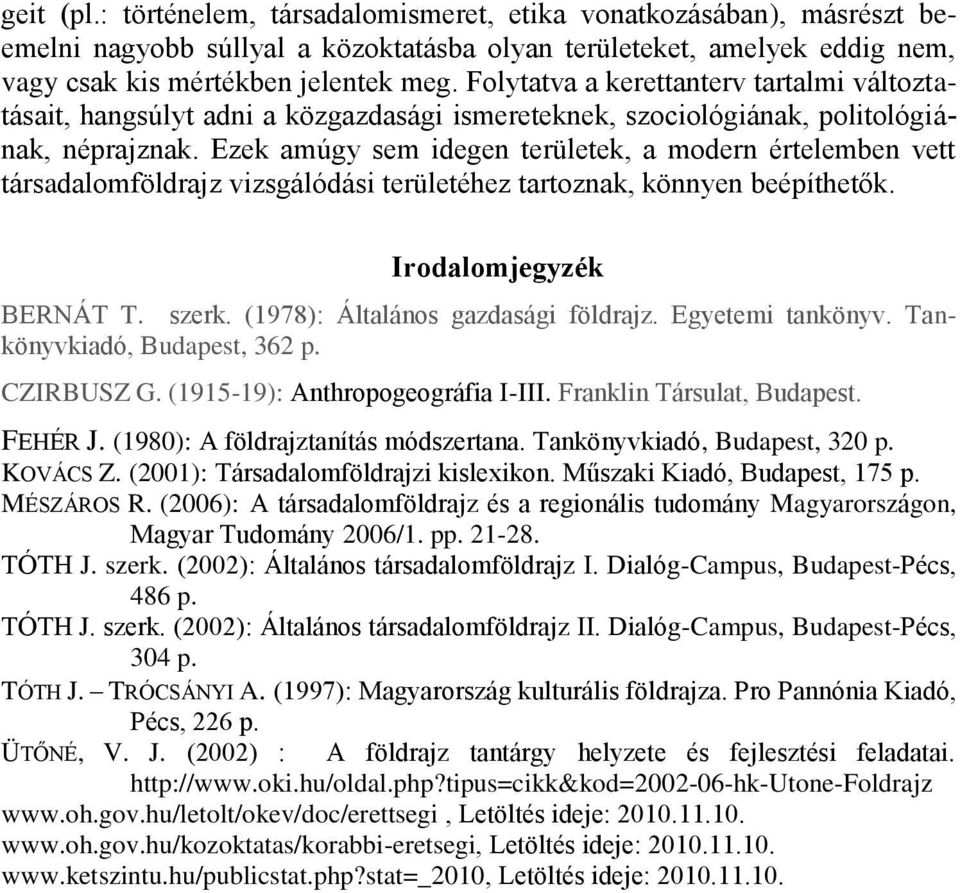 Ezek amúgy sem idegen területek, a modern értelemben vett társadalomföldrajz vizsgálódási területéhez tartoznak, könnyen beépíthetők. Irodalomjegyzék BERNÁT T. szerk.