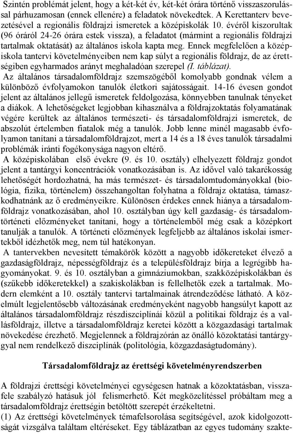 évéről kiszorultak (96 óráról 24-26 órára estek vissza), a feladatot (mármint a regionális földrajzi tartalmak oktatását) az általános iskola kapta meg.