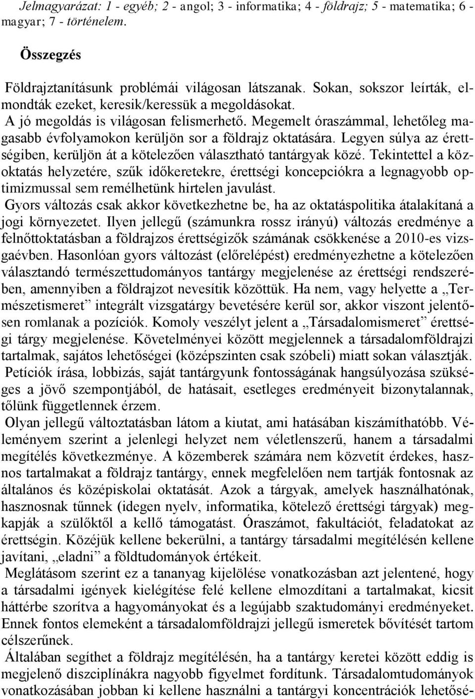 Megemelt óraszámmal, lehetőleg magasabb évfolyamokon kerüljön sor a földrajz oktatására. Legyen súlya az érettségiben, kerüljön át a kötelezően választható tantárgyak közé.