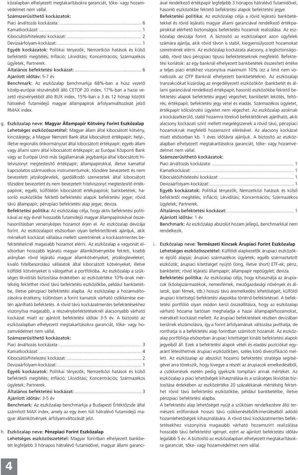 .. 6 Ajánlott időtáv: 5-7 év Benchmark: Az eszközalap benchmarkja 68%-ban a húsz vezető közép-európai részvényből álló CETOP 20 index, 17%-ban a hazai vezető részvényekből álló BUX index, -ban a 3 és