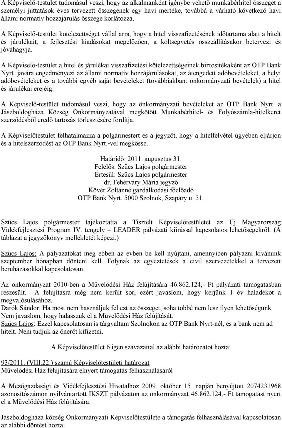 A Képviselő-testület kötelezettséget vállal arra, hogy a hitel visszafizetésének időtartama alatt a hitelt és járulékait, a fejlesztési kiadásokat megelőzően, a költségvetés összeállításakor