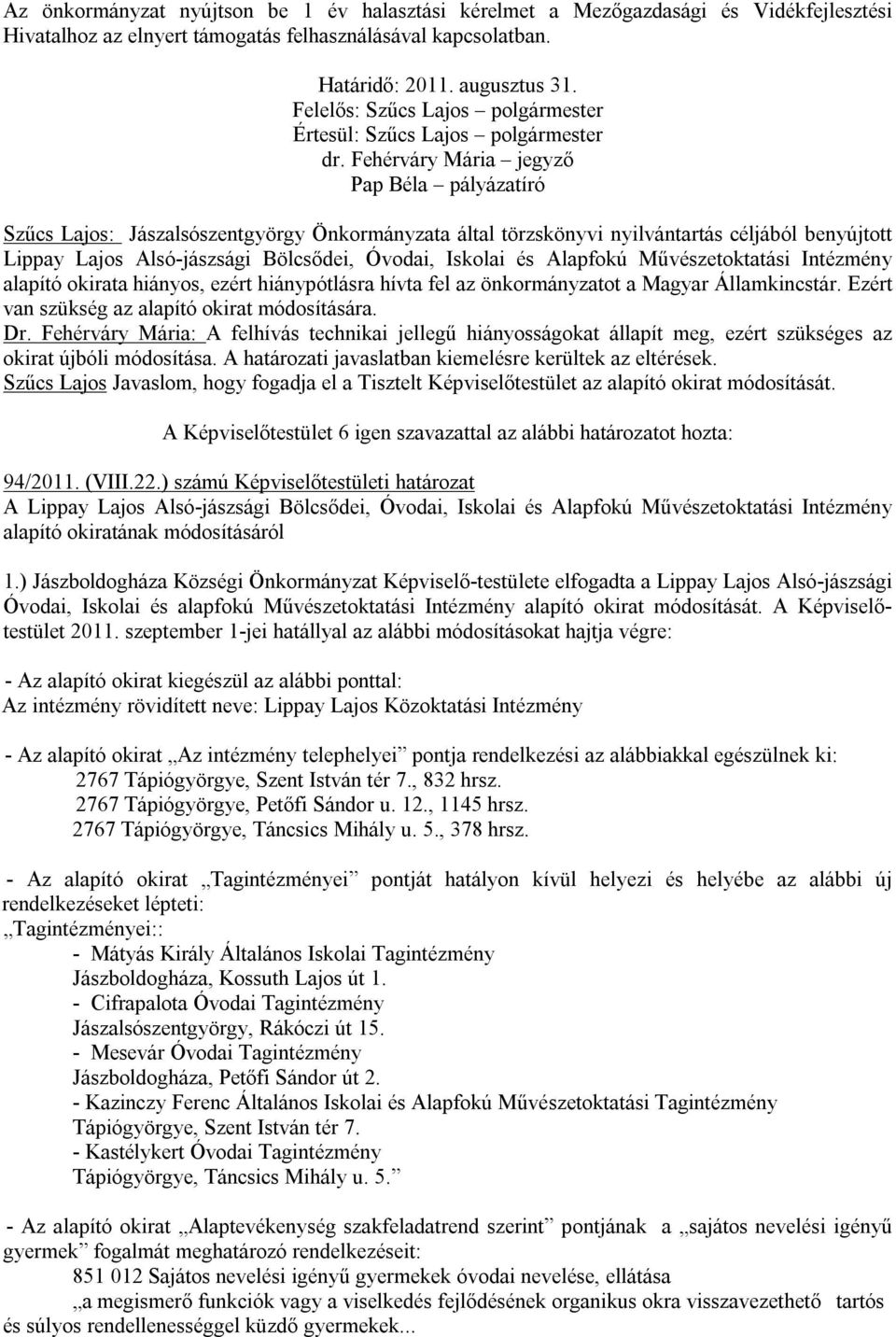 Fehérváry Mária jegyző Pap Béla pályázatíró Szűcs Lajos: Jászalsószentgyörgy Önkormányzata által törzskönyvi nyilvántartás céljából benyújtott Lippay Lajos Alsó-jászsági Bölcsődei, Óvodai, Iskolai és