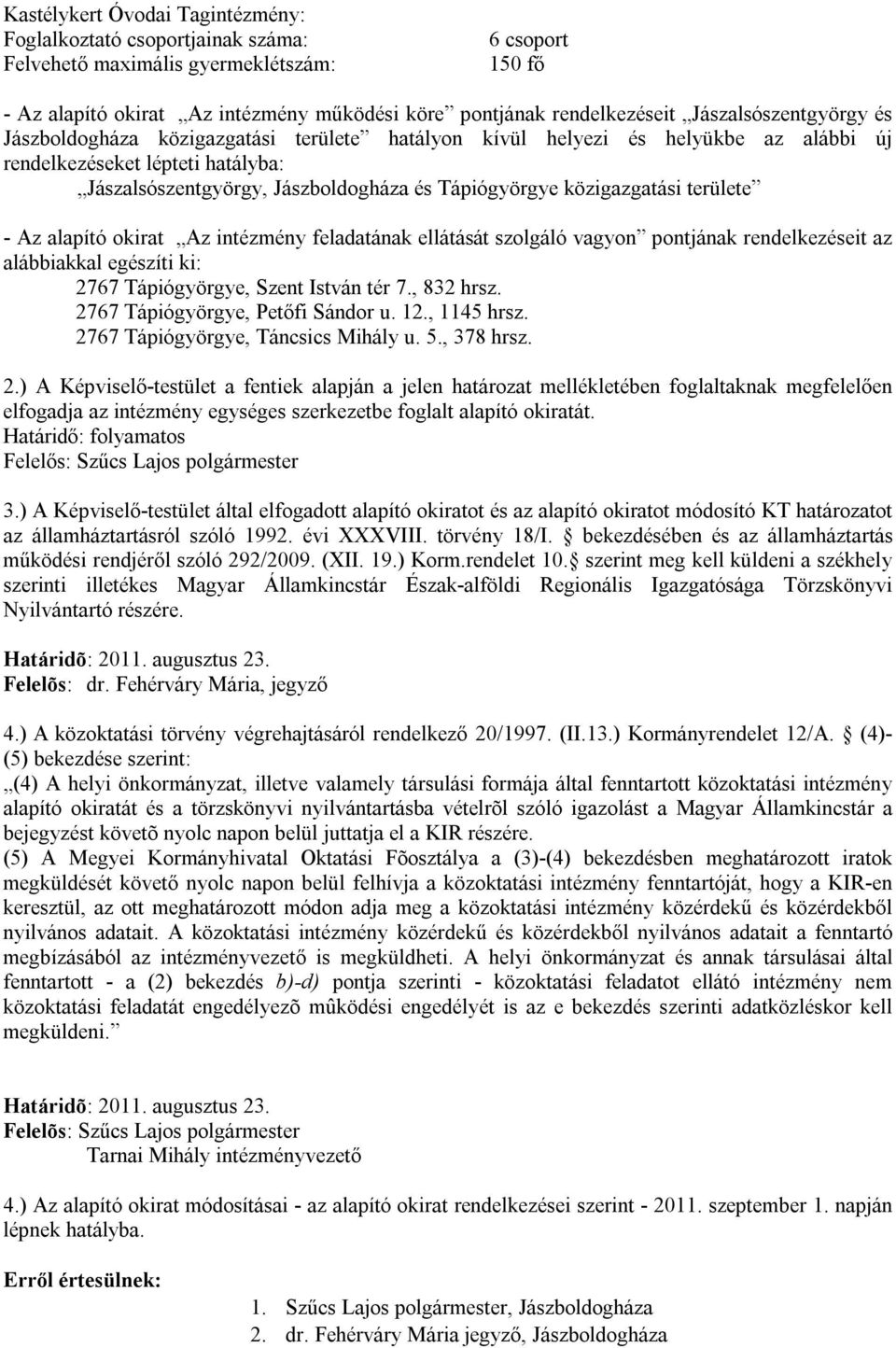 közigazgatási területe - Az alapító okirat Az intézmény feladatának ellátását szolgáló vagyon pontjának rendelkezéseit az alábbiakkal egészíti ki: 2767 Tápiógyörgye, Szent István tér 7., 832 hrsz.