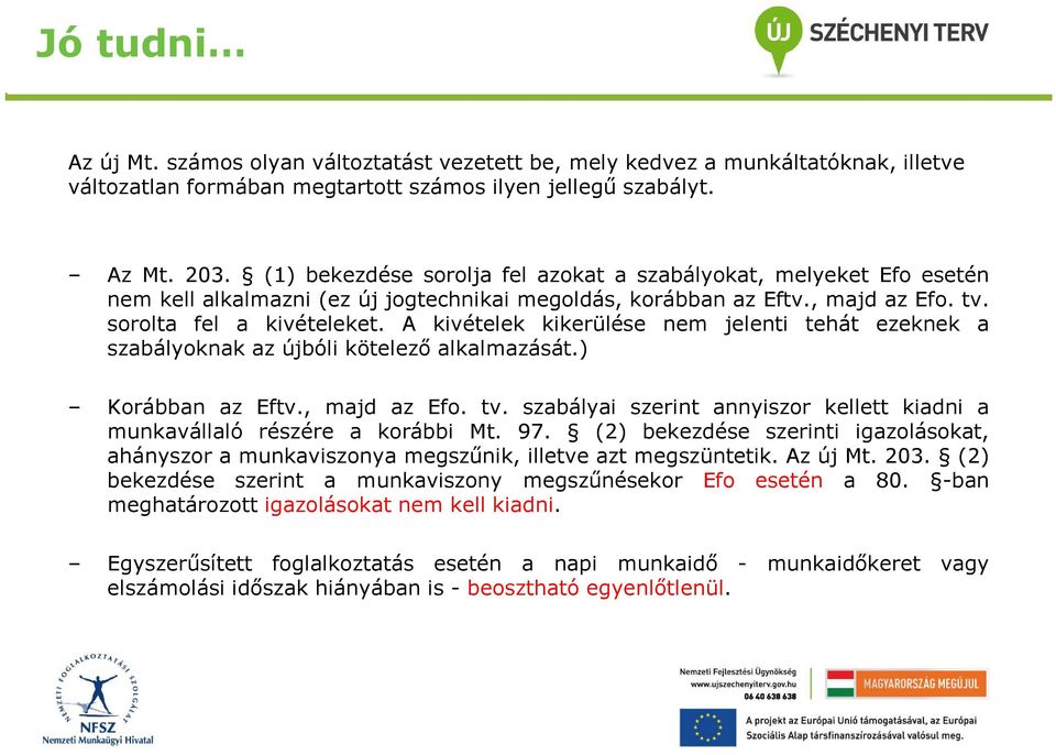 A kivételek kikerülése nem jelenti tehát ezeknek a szabályoknak az újbóli kötelező alkalmazását.) Korábban az Eftv., majd az Efo. tv.