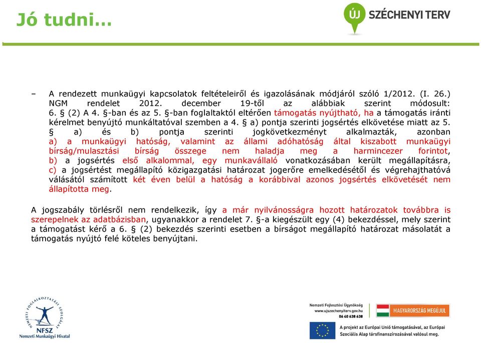 a) és b) pontja szerinti jogkövetkezményt alkalmazták, azonban a) a munkaügyi hatóság, valamint az állami adóhatóság által kiszabott munkaügyi bírság/mulasztási bírság összege nem haladja meg a