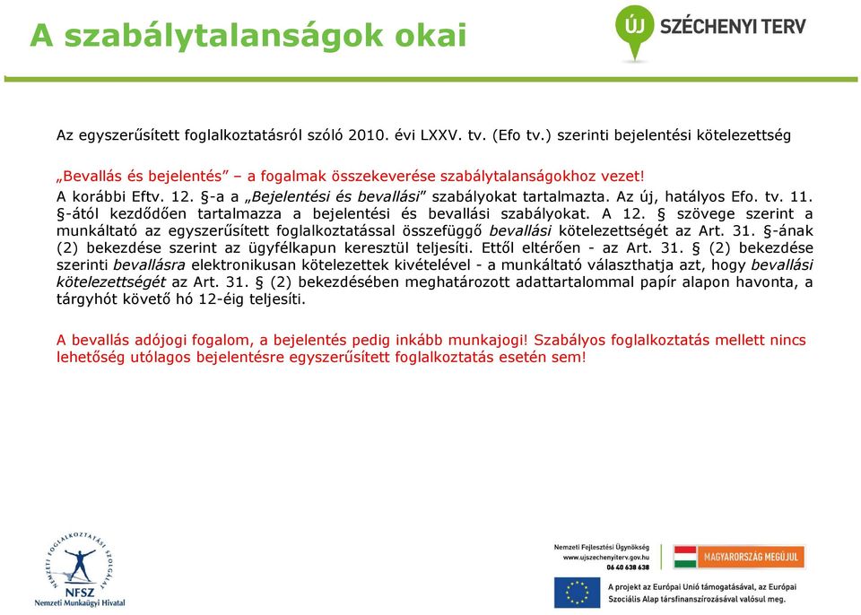 Az új, hatályos Efo. tv. 11. -ától kezdődően tartalmazza a bejelentési és bevallási szabályokat. A 12.