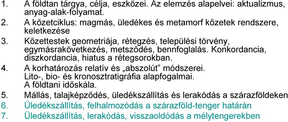 Kőzettestek geometriája, rétegzés, települési törvény, egymásrakövetkezés, metsződés, bennfoglalás. Konkordancia, diszkordancia, hiatus a rétegsorokban. 4.