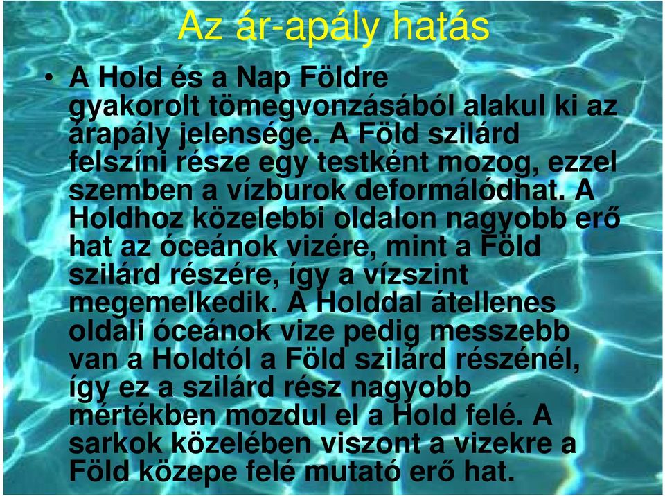 A Holdhoz közelebbi oldalon nagyobb erő hat az óceánok vizére, mint a Föld szilárd részére, így a vízszint megemelkedik.