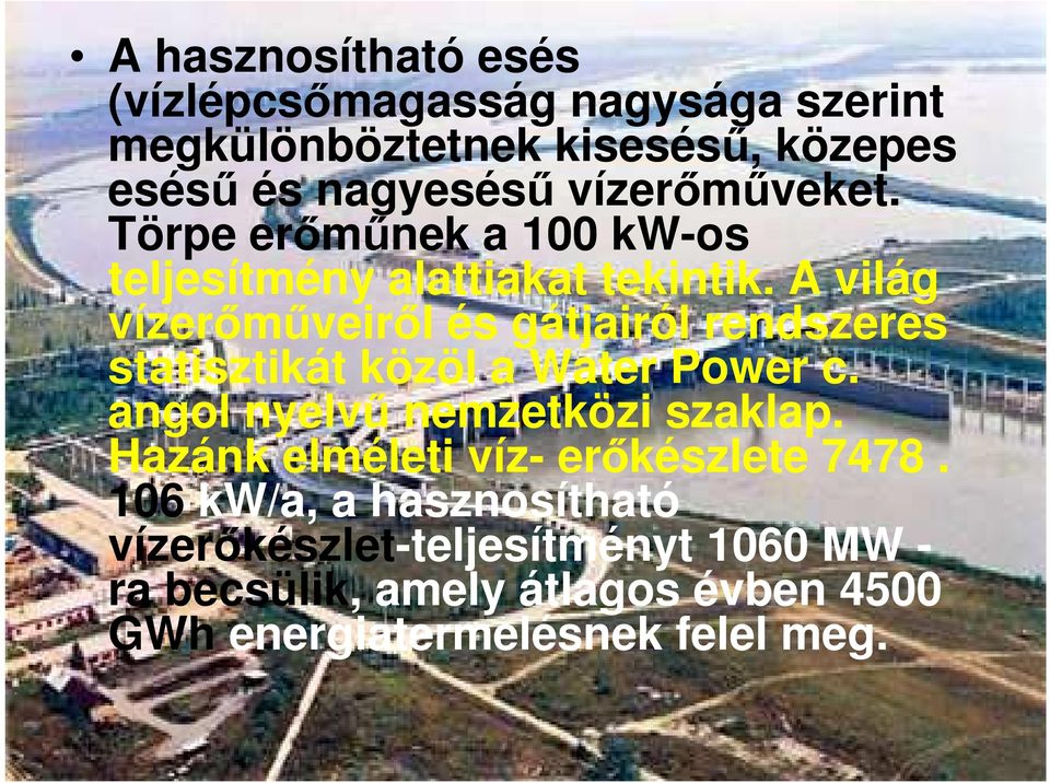 A világ vízerőműveiről és gátjairól rendszeres statisztikát közöl a Water Power c. angol nyelvű nemzetközi szaklap.