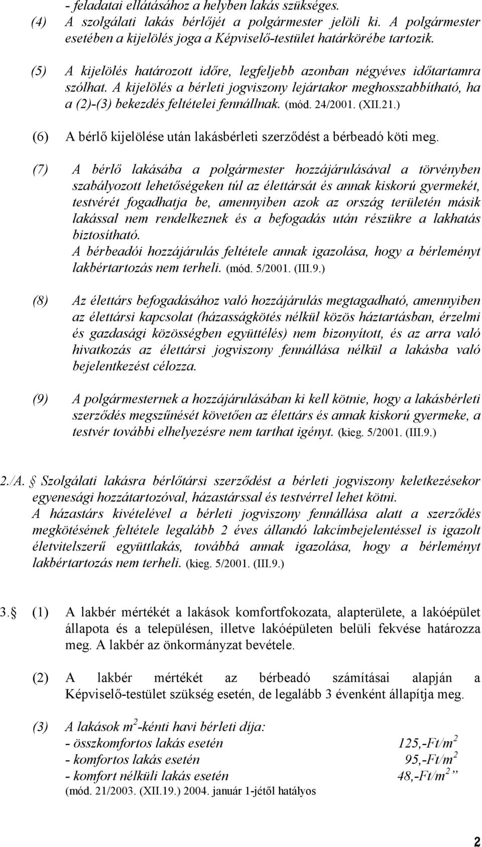 24/2001. (XII.21.) (6) A bérl kijelölése után lakásbérleti szerzdést a bérbeadó köti meg.