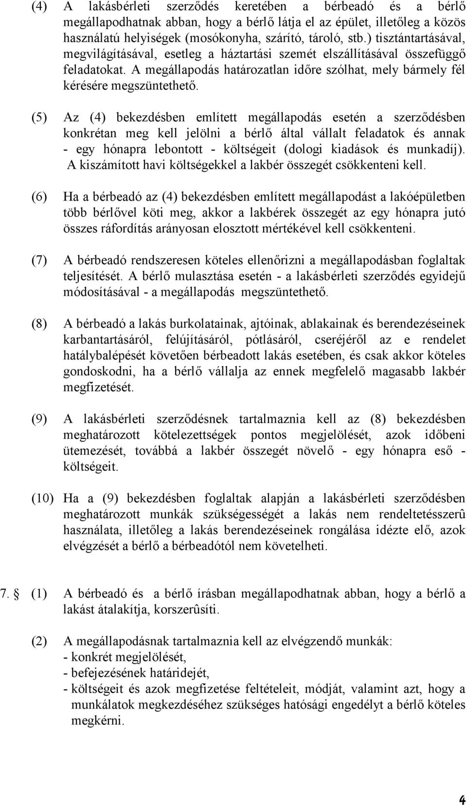 (5) Az (4) bekezdésben említett megállapodás esetén a szerzdésben konkrétan meg kell jelölni a bérl által vállalt feladatok és annak - egy hónapra lebontott - költségeit (dologi kiadások és munkadíj).