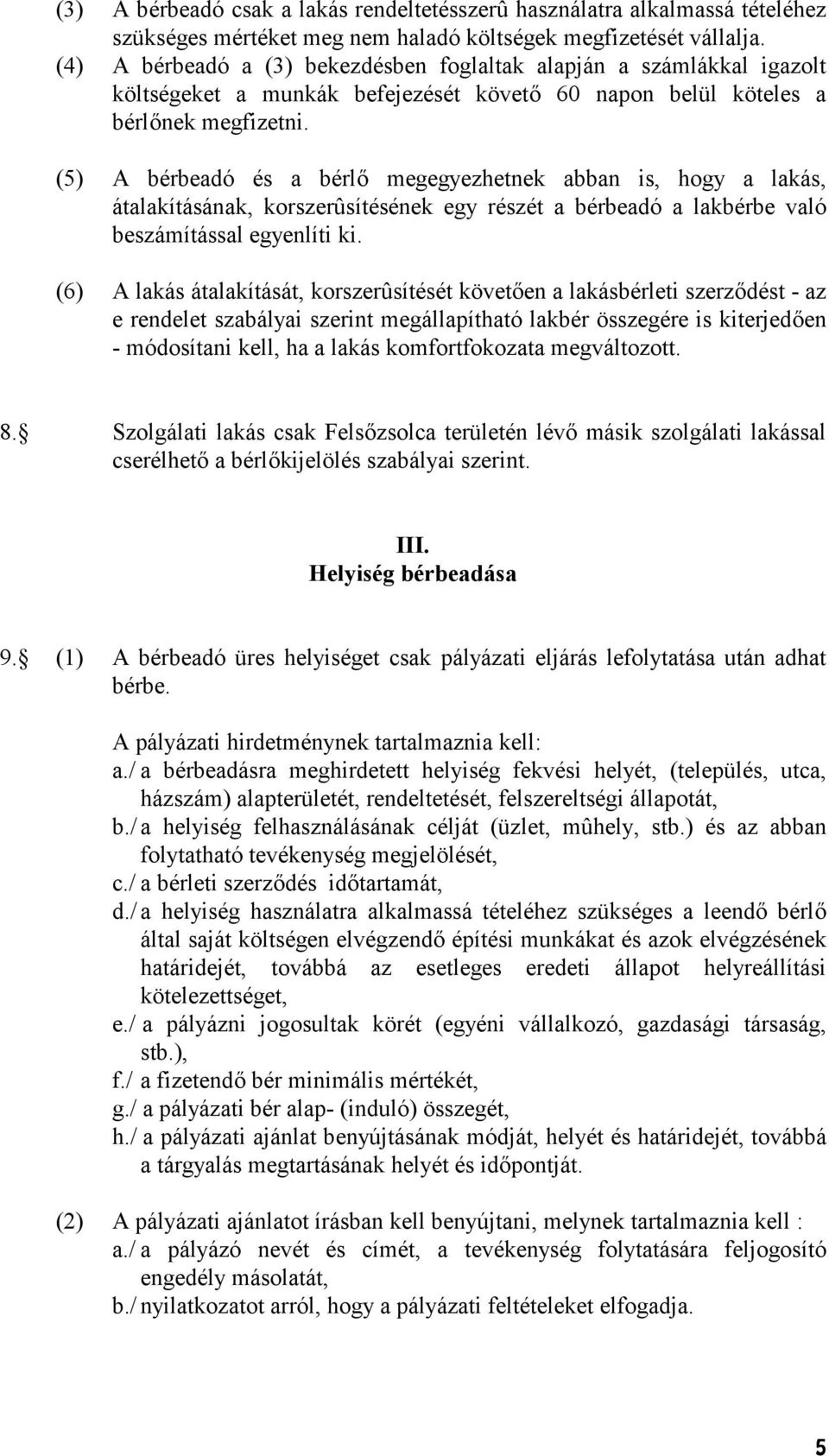 (5) A bérbeadó és a bérl megegyezhetnek abban is, hogy a lakás, átalakításának, korszerûsítésének egy részét a bérbeadó a lakbérbe való beszámítással egyenlíti ki.