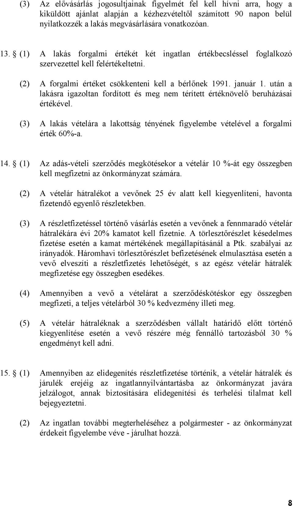 után a lakásra igazoltan fordított és meg nem térített értéknövel beruházásai értékével. (3) A lakás vételára a lakottság tényének figyelembe vételével a forgalmi érték 60%-a. 14.