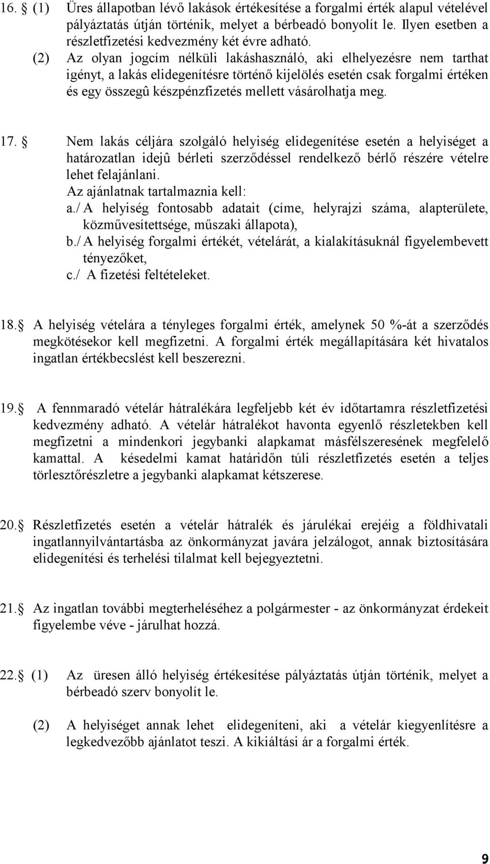 (2) Az olyan jogcím nélküli lakáshasználó, aki elhelyezésre nem tarthat igényt, a lakás elidegenítésre történ kijelölés esetén csak forgalmi értéken és egy összegû készpénzfizetés mellett