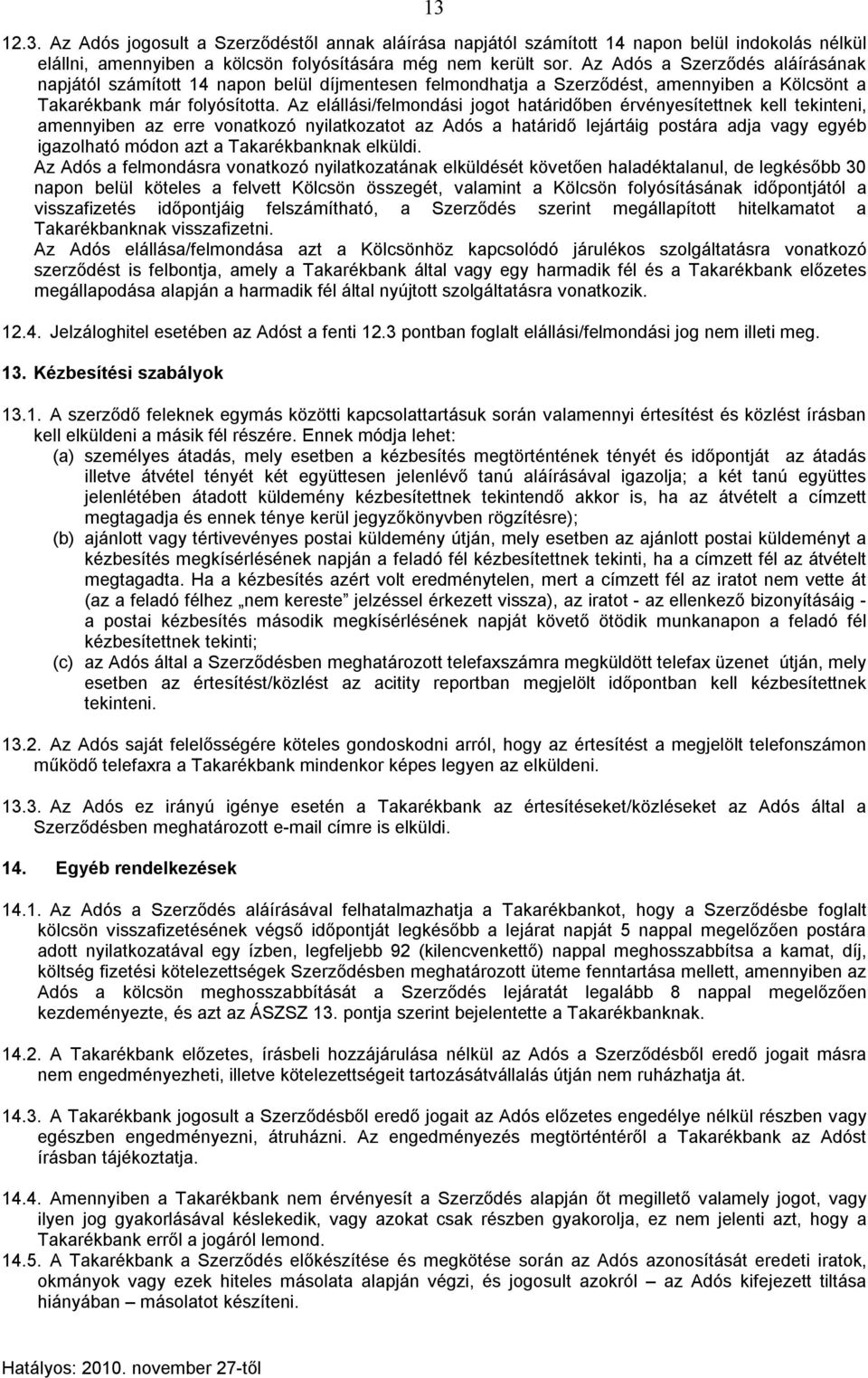 Az elállási/felmondási jogot határidőben érvényesítettnek kell tekinteni, amennyiben az erre vonatkozó nyilatkozatot az Adós a határidő lejártáig postára adja vagy egyéb igazolható módon azt a