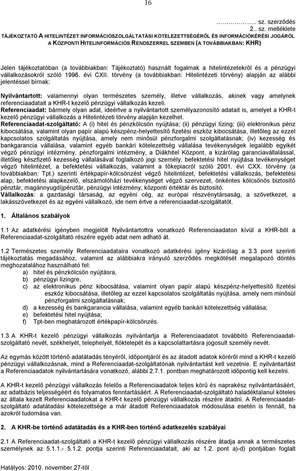 melléklete TÁJÉKOZTATÓ A HITELINTÉZET INFORMÁCIÓSZOLGÁLTATÁSI KÖTELEZETTSÉGÉRŐL ÉS INFORMÁCIÓKÉRÉSI JOGÁRÓL A KÖZPONTI HITELINFORMÁCIÓS RENDSZERREL SZEMBEN (A TOVÁBBIAKBAN: KHR) Jelen tájékoztatóban