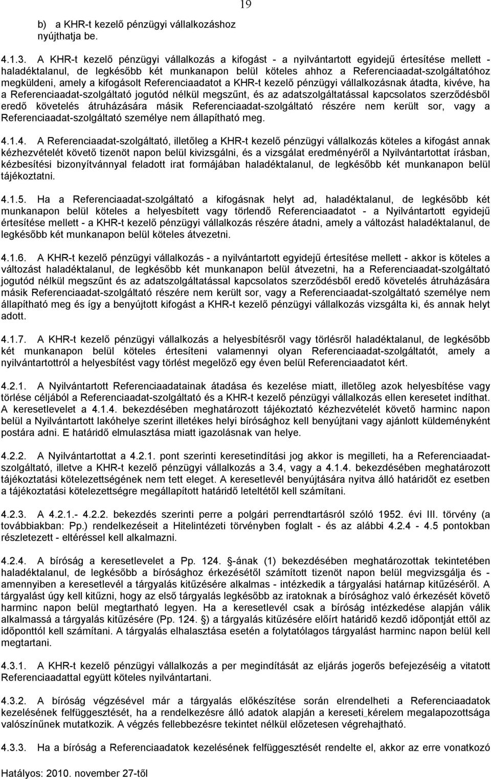 megküldeni, amely a kifogásolt Referenciaadatot a KHR-t kezelő pénzügyi vállalkozásnak átadta, kivéve, ha a Referenciaadat-szolgáltató jogutód nélkül megszűnt, és az adatszolgáltatással kapcsolatos