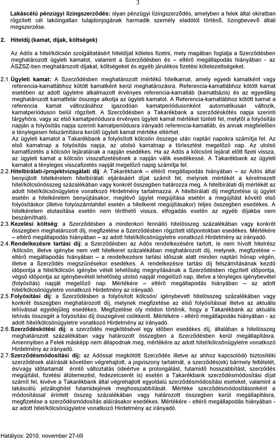 Hiteldíj (kamat, díjak, költségek) Az Adós a hitel/kölcsön szolgáltatásért hiteldíjat köteles fizetni, mely magában foglalja a Szerződésben meghatározott ügyleti kamatot, valamint a Szerződésben és