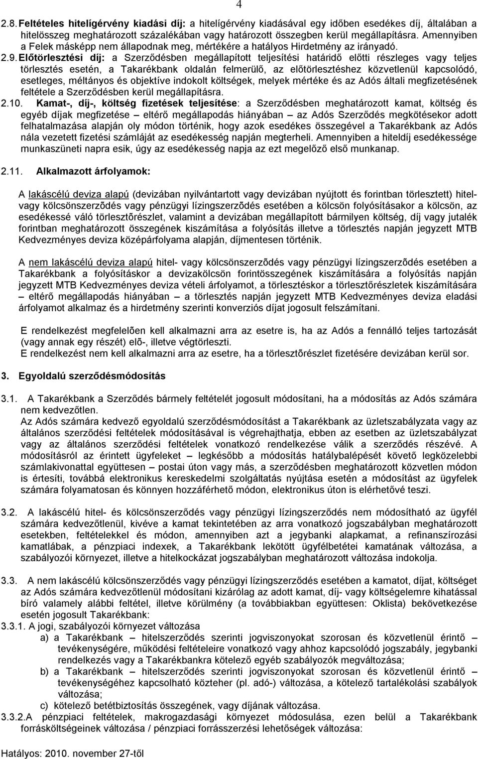 Előtörlesztési díj: a Szerződésben megállapított teljesítési határidő előtti részleges vagy teljes törlesztés esetén, a Takarékbank oldalán felmerülő, az előtörlesztéshez közvetlenül kapcsolódó,