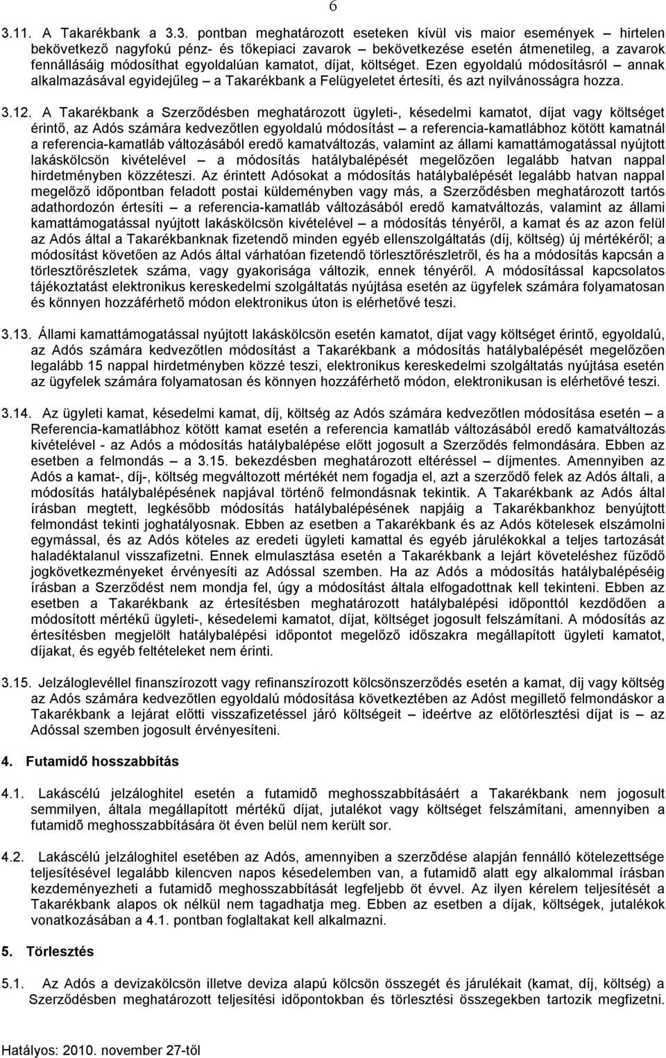 A Takarékbank a Szerződésben meghatározott ügyleti-, késedelmi kamatot, díjat vagy költséget érintő, az Adós számára kedvezőtlen egyoldalú módosítást a referencia-kamatlábhoz kötött kamatnál a