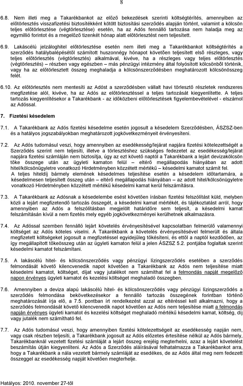 Lakáscélú jelzáloghitel előtörlesztése esetén nem illeti meg a Takarékbankot költségtérítés a szerződés hatálybalépésétől számított huszonnégy hónapot követõen teljesített elsõ részleges, vagy teljes