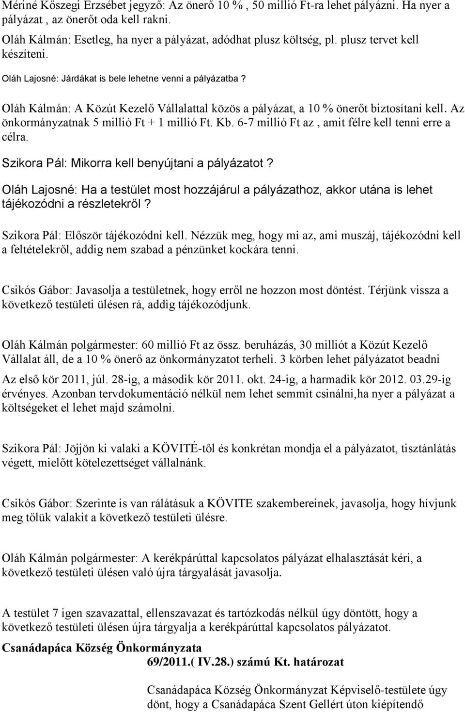 Az önkormányzatnak 5 millió Ft + 1 millió Ft. Kb. 6-7 millió Ft az, amit félre kell tenni erre a célra. Szikora Pál: Mikorra kell benyújtani a pályázatot?