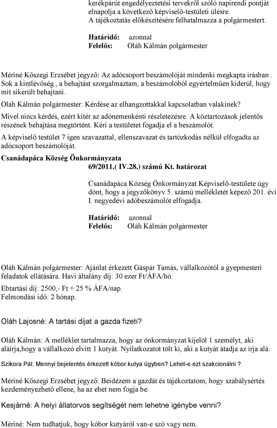 Sok a kintlévőség, a behajtást szorgalmaztam, a beszámolóból egyértelműen kiderül, hogy mit sikerült behajtani. : Kérdése az elhangzottakkal kapcsolatban valakinek?