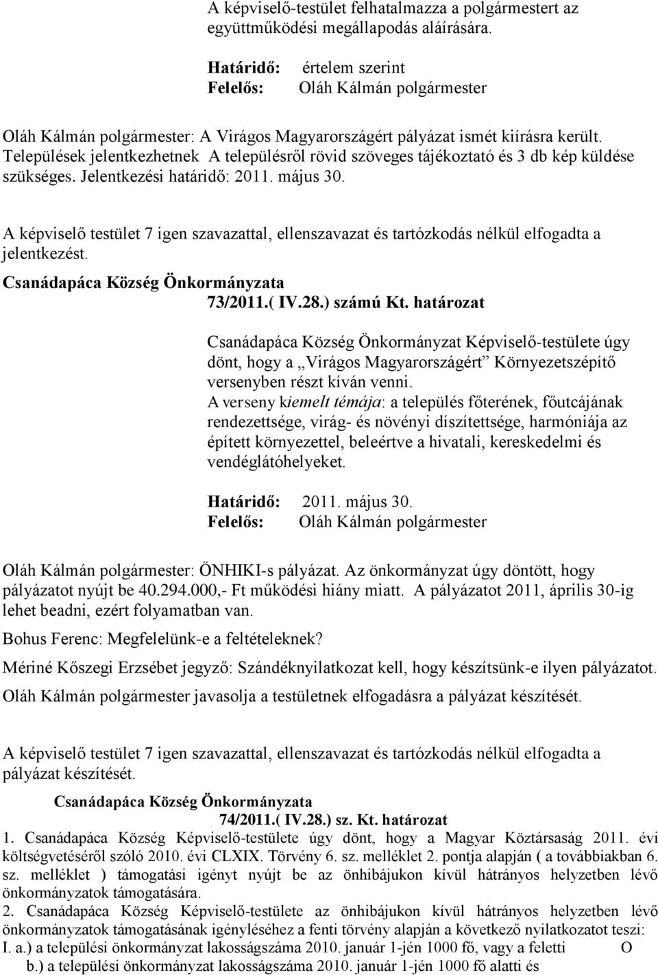 A képviselő testület 7 igen szavazattal, ellenszavazat és tartózkodás nélkül elfogadta a jelentkezést. 73/2011.( IV.28.) számú Kt.