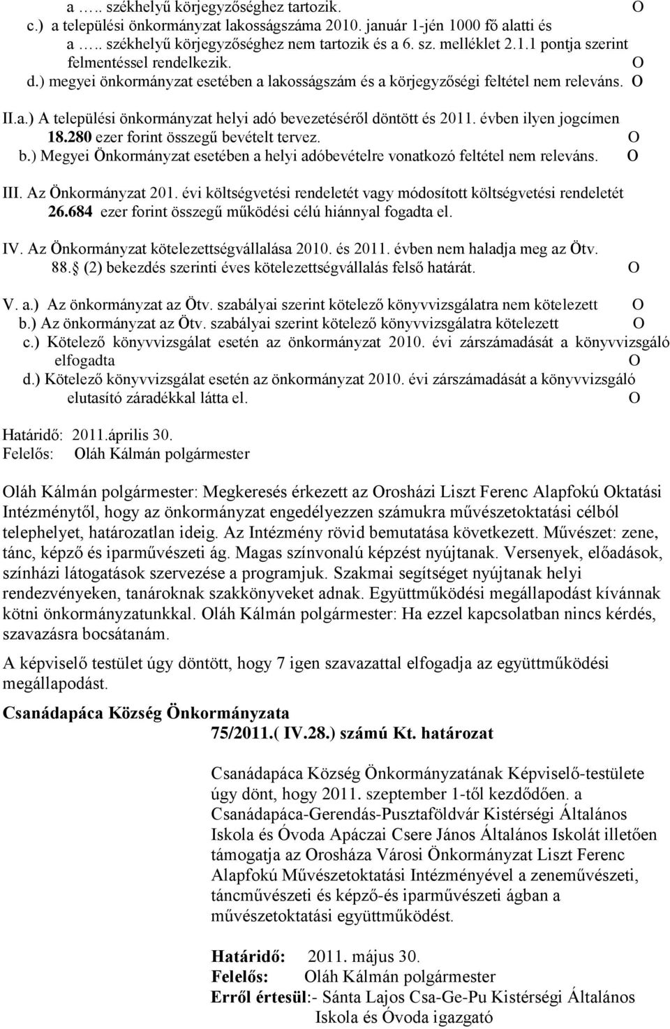 280 ezer forint összegű bevételt tervez. O b.) Megyei Önkormányzat esetében a helyi adóbevételre vonatkozó feltétel nem releváns. O III. Az Önkormányzat 201.