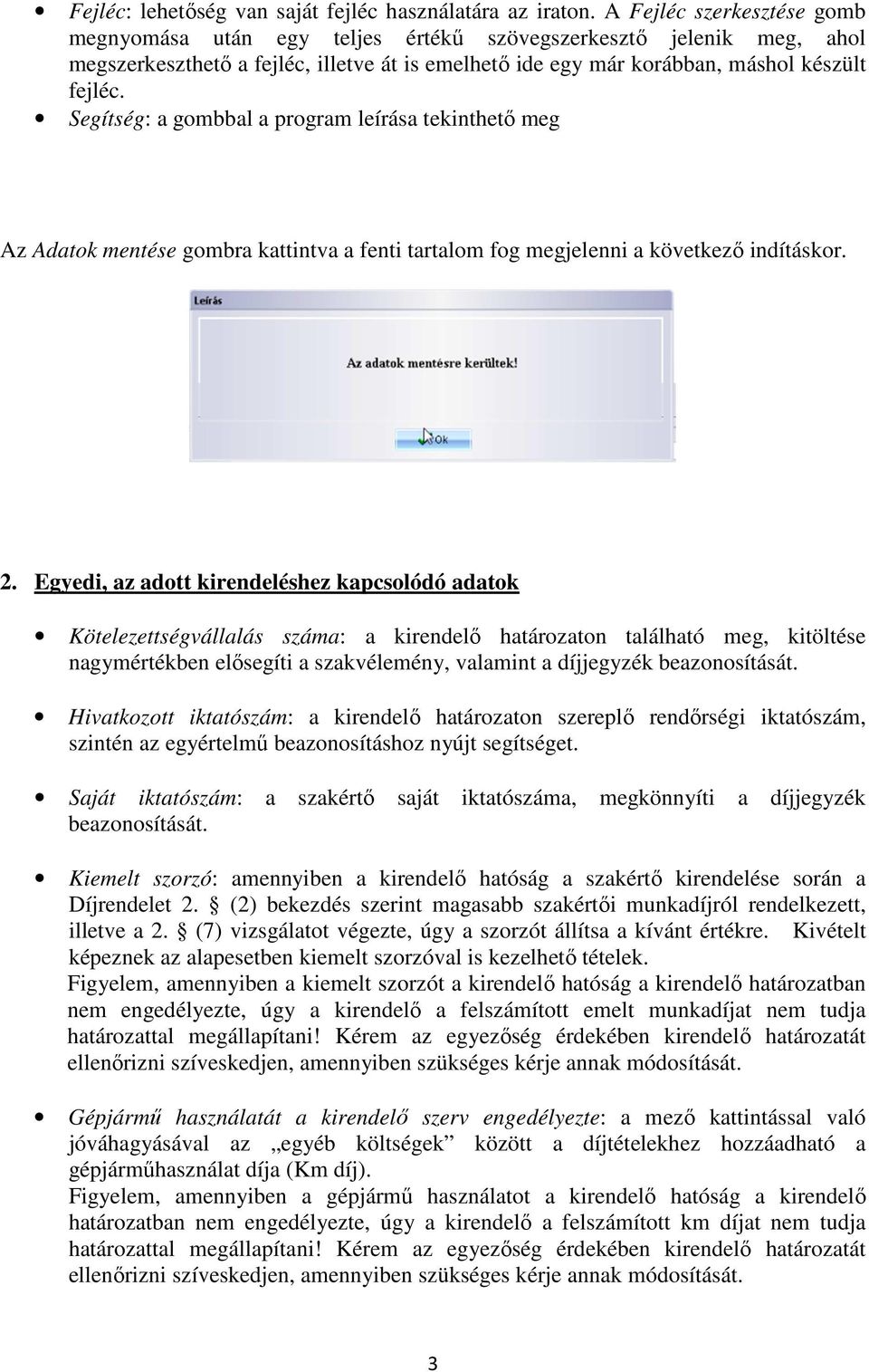 Segítség: a gombbal a program leírása tekinthető meg Az Adatok mentése gombra kattintva a fenti tartalom fog megjelenni a következő indításkor. 2.